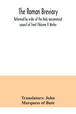 The Roman breviary: reformed by order of the Holy oecumenical council of Trent (Volume I) Winter by John