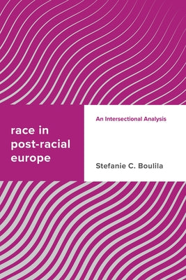 Race in Post-racial Europe: An Intersectional Analysis by Boulila, Stefanie C.
