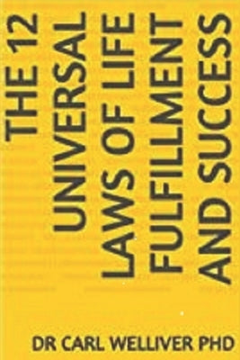 The 12 Universal Laws of Life Fulfillment and Success by Welliver Phd, Carl a.