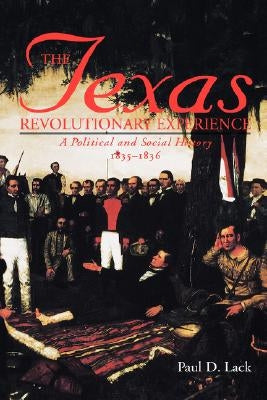 Texas Revolutionary Experience: A Political and Social History, 1835-1836 by Lack, Paul D.