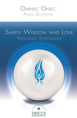 Simply Wisdom and Love: Venusian Spirituality by Schaefer, Anja