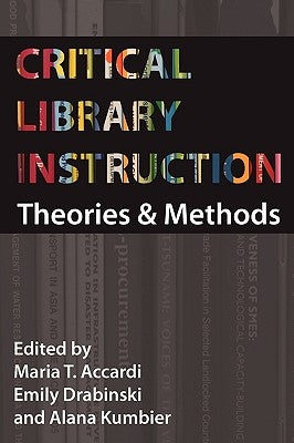Critical Library Instruction: Theories and Methods by Accardi, Maria