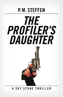 The Profiler's Daughter: A Sky Stone Thriller by Steffen, P. M.