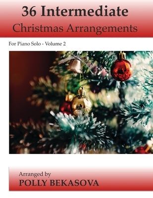 36 Intermediate Christmas Arrangements for Piano Solo: Volume 2 by Kravchuk, Michael