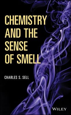 Chemistry and the Sense of Smell by Sell, Charles S.
