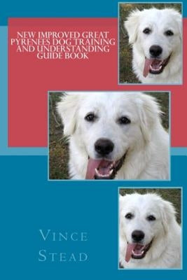 New Improved Great Pyrenees Dog Training and Understanding Guide Book by Stead, Vince