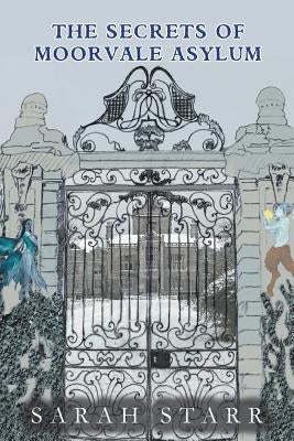 The Secrets of Moorvale Asylum by Starr, Sarah