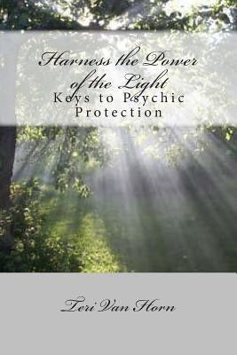 Harness the Power of the Light: Keys to Psychic Protection by Van Horn, Teri Lynn