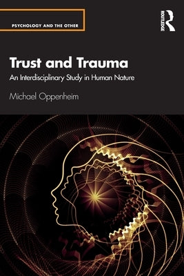 Trust and Trauma: An Interdisciplinary Study in Human Nature by Oppenheim, Michael