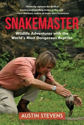 Snakemaster: Wildlife Adventures with the World's Most Dangerous Reptiles by Stevens, Austin