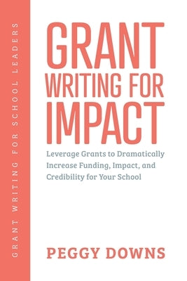 Grant Writing for Impact: Leverage Grants to Dramatically Increase Funding, Impact, and Credibility for Your School by Samuels, Robin
