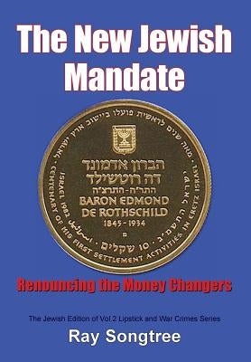 The New Jewish Mandate (Vol. 2, Lipstick and War Crimes Series): Renouncing the Money Changers by Songtree, Ray