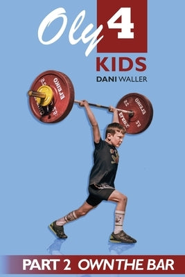 Oly 4 Kids: Part 2 - Own the Bar by Waller, Dani