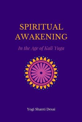 Spiritual Awakening in the Age of Kali Yuga by Desai, Shanti