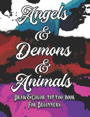 Angels, Demons and Animals Tattoo: Draw&Color book for beginners by Collins, Kristin