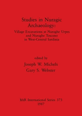 Studies in Nuragic Archaeology: Village Excavations at Nuraghe Urpes and Nuraghe Toscono in West-Central Sardinia by Michels, Joseph W.