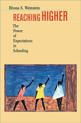 Reaching Higher: The Power of Expectations in Schooling by Weinstein, Rhona S.