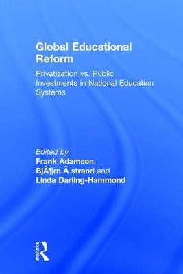 Global Education Reform: How Privatization and Public Investment Influence Education Outcomes by Adamson, Frank