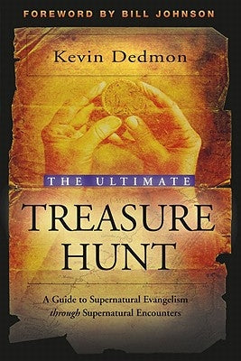 The Ultimate Treasure Hunt: A Guide to Supernatural Evangelism Through Supernatural Encounters by Dedmon, Kevin