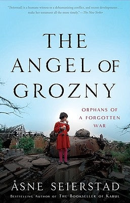 The Angel of Grozny: Orphans of a Forgotten War by Seierstad, Asne
