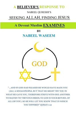 A Believer's Response to Nabeel Qureshi's, Seeking Allah, Finding Jesus: A Devout Muslim Examines by Waseem, Nabeel