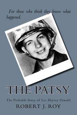 The Patsy: The Probable Story of Lee Harvey Oswald by Roy, Robert J.
