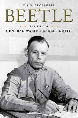 Beetle: The Life of General Walter Bedell Smith by Crosswell, D. K. R.