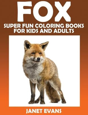 Fox: Super Fun Coloring Books for Kids and Adults by Evans, Janet