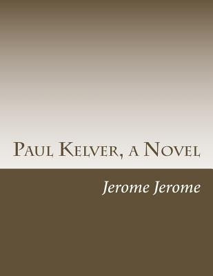Paul Kelver, a Novel by Jerome, Jerome K.