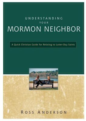 Understanding Your Mormon Neighbor: A Quick Christian Guide for Relating to Latter-Day Saints by Anderson, Ross