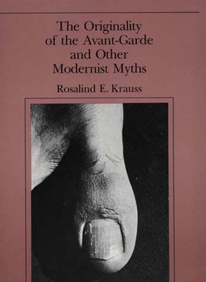 The Originality of the Avant-Garde and Other Modernist Myths by Krauss, Rosalind E.