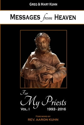 Messages from Heaven: For My Priests, Vol. I, 1993-2016 by Kuhn, Mary