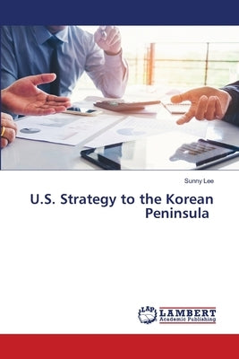 U.S. Strategy to the Korean Peninsula by Lee, Sunny