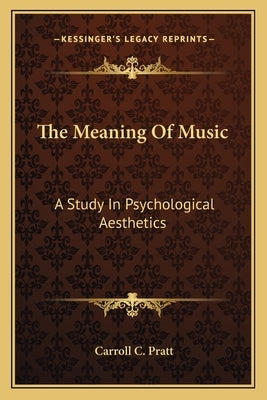 The Meaning of Music: A Study in Psychological Aesthetics by Pratt, Carroll C.