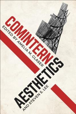 Comintern Aesthetics by Glaser, Amelia M.