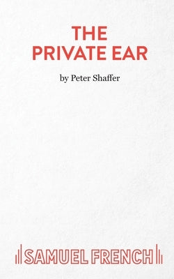 The Private Ear - A Play by Shaffer, Peter
