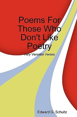 Poems for Those Who Don't Like Poetry by Schultz, Edward G.