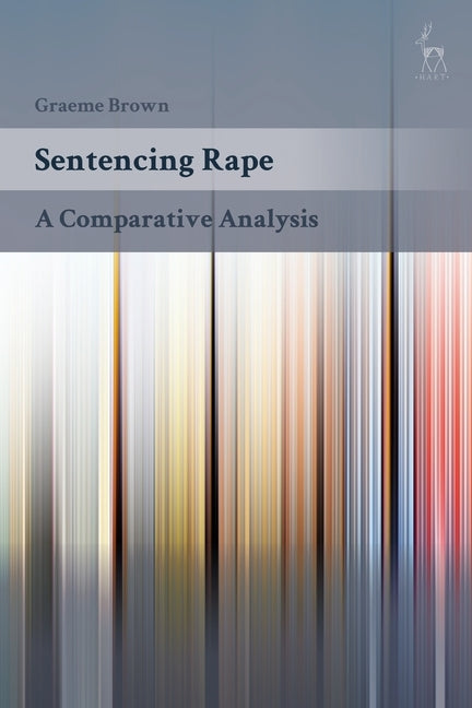 Sentencing Rape: A Comparative Analysis by Brown, Graeme