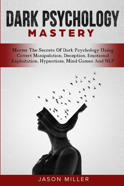 Dark Psychology Mastery: Master The Secrets Of Dark Psychology Using Covert Manipulation, Deception, Emotional Exploitation, Hypnotism, Mind Ga by Miller, Jason