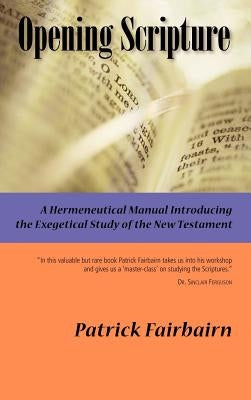 Opening Scripture: A Hermeneutical Manual by Fairbairn, Patrick