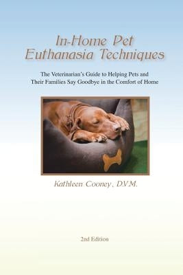 In-Home Pet Euthanasia Techniques: The Veterinarian's Guide to Helping Families and Their Pets Say Goodbye in the Comfort of Home by Cooney DVM, Kathleen a.