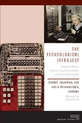 The Technological Introject: Friedrich Kittler Between Implementation and the Incalculable by Champlin, Jeffrey
