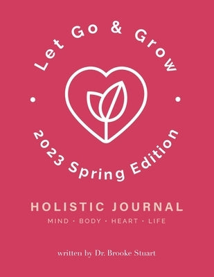 Let Go & Grow Holistic Journal [2022 Spring Edition] by Stuart, Brooke