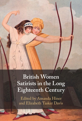 British Women Satirists in the Long Eighteenth Century by Hiner, Amanda