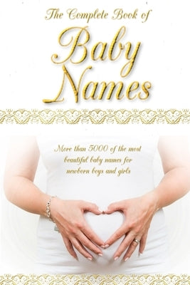 The Complete Book of Baby Names: More than 5000 beautiful baby names for newborn boys and girls - The ideal maternity gift by Love, Harriet