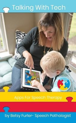Talking With Tech: Apps for Speech Therapy: Technology, iPads and Apps That Improve Lives by Furler, Betsy