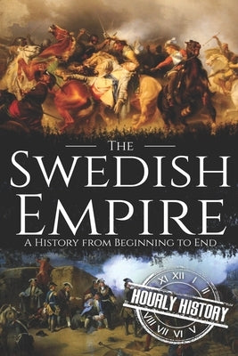 The Swedish Empire: A History from Beginning to End by History, Hourly