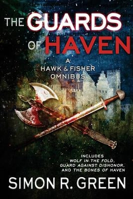 The Guards of Haven: A Hawk & Fisher Omnibus by Green, Simon R.