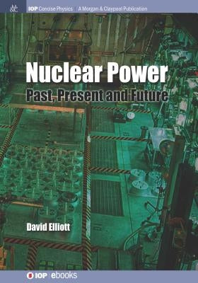 Nuclear Power: Past, Present and Future by Elliott, David