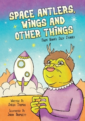 Space Antlers, Wings and Other Things: From Nana's Silly Stories by Bramlett, Jarob